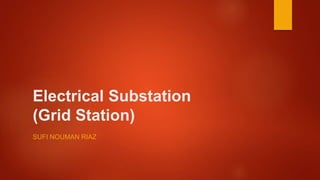 Electrical Substation
(Grid Station)
SUFI NOUMAN RIAZ
 