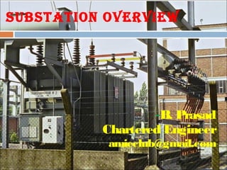 SUBSTATION OVERVIEW
-B. Prasad
Chartered Engineer
amieclub@gmail.com
 