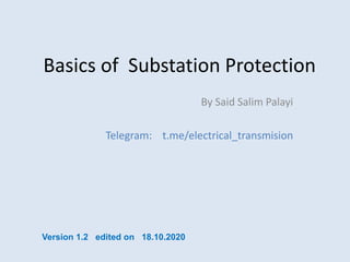 Basics of Substation Protection
By Said Salim Palayi
Telegram: t.me/electrical_transmision
Version 1.2 edited on 18.10.2020
 