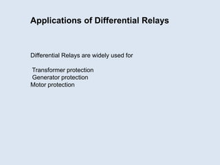 Differential Relays are widely used for
Transformer protection
Generator protection
Motor protection
Applications of Differential Relays
 