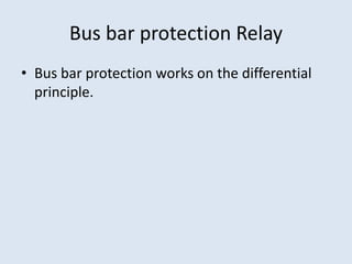 Bus bar protection Relay
• Bus bar protection works on the differential
principle.
 
