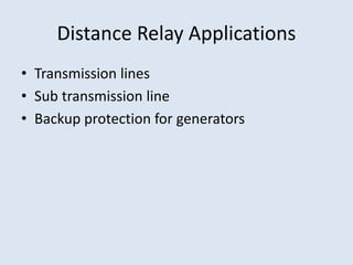 Distance Relay Applications
• Transmission lines
• Sub transmission line
• Backup protection for generators
 