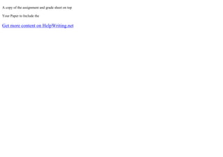 A copy of the assignment and grade sheet on top
Your Paper to Include the
Get more content on HelpWriting.net
 