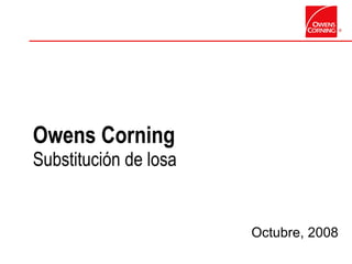 Octubre, 2008 Owens Corning Substitución de losa 