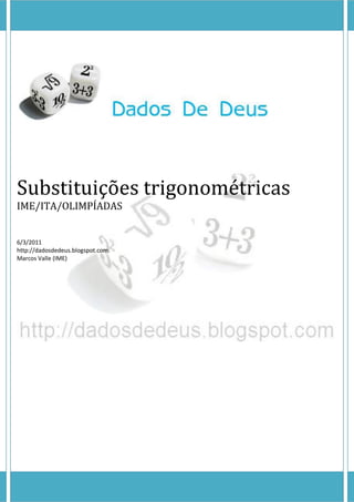Substituições trigonométricas
IME/ITA/OLIMPÍADAS


6/3/2011
http://dadosdedeus.blogspot.com
Marcos Valle (IME)
 