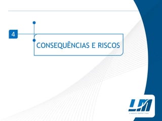 4
    CONSEQUÊNCIAS E RISCOS
 