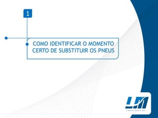 1



    COMO IDENTIFICAR O MOMENTO
    CERTO DE SUBSTITUIR OS PNEUS
 