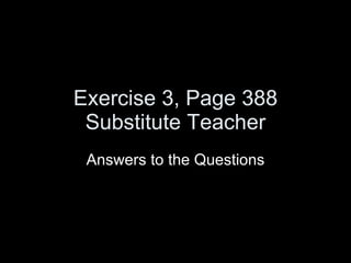 Exercise 3, Page 388 Substitute Teacher Answers to the Questions 