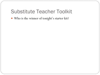 Substitute Teacher Toolkit Who is the winner of tonight’s starter kit? 