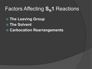 Factors Affecting SN1 Reactions
 The Leaving Group
 The Solvent
 Carbocation Rearrangements
 