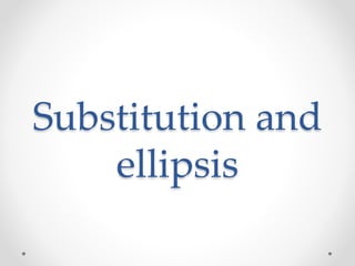 Substitution and
ellipsis
 