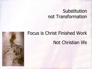 Substitution
not Transformation
Focus is Christ Finished Work
Not Christian life
 