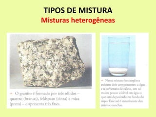 TIPOS DE MISTURA
Misturas heterogêneas
 