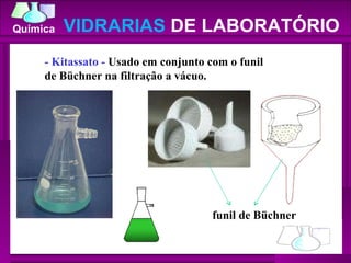 - Kitassato -  Usado em conjunto com o funil de Büchner na filtração a vácuo.  funil de Büchner VIDRARIAS  DE LABORATÓRIO 