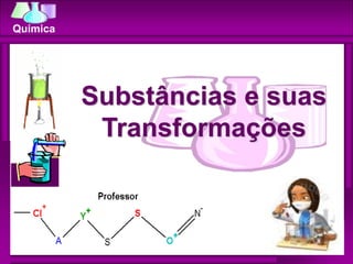 Química
Substâncias e suas
Transformações
 