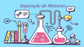 Separação de Misturas
 