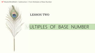 MULTIPLES OF BASE NUMBER
M3 MasterMindMath > Subtraction > From Multiples of Base Number
LESSON TWO
 