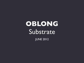 OBLONG
 Substrate
  JUNE 2012
 