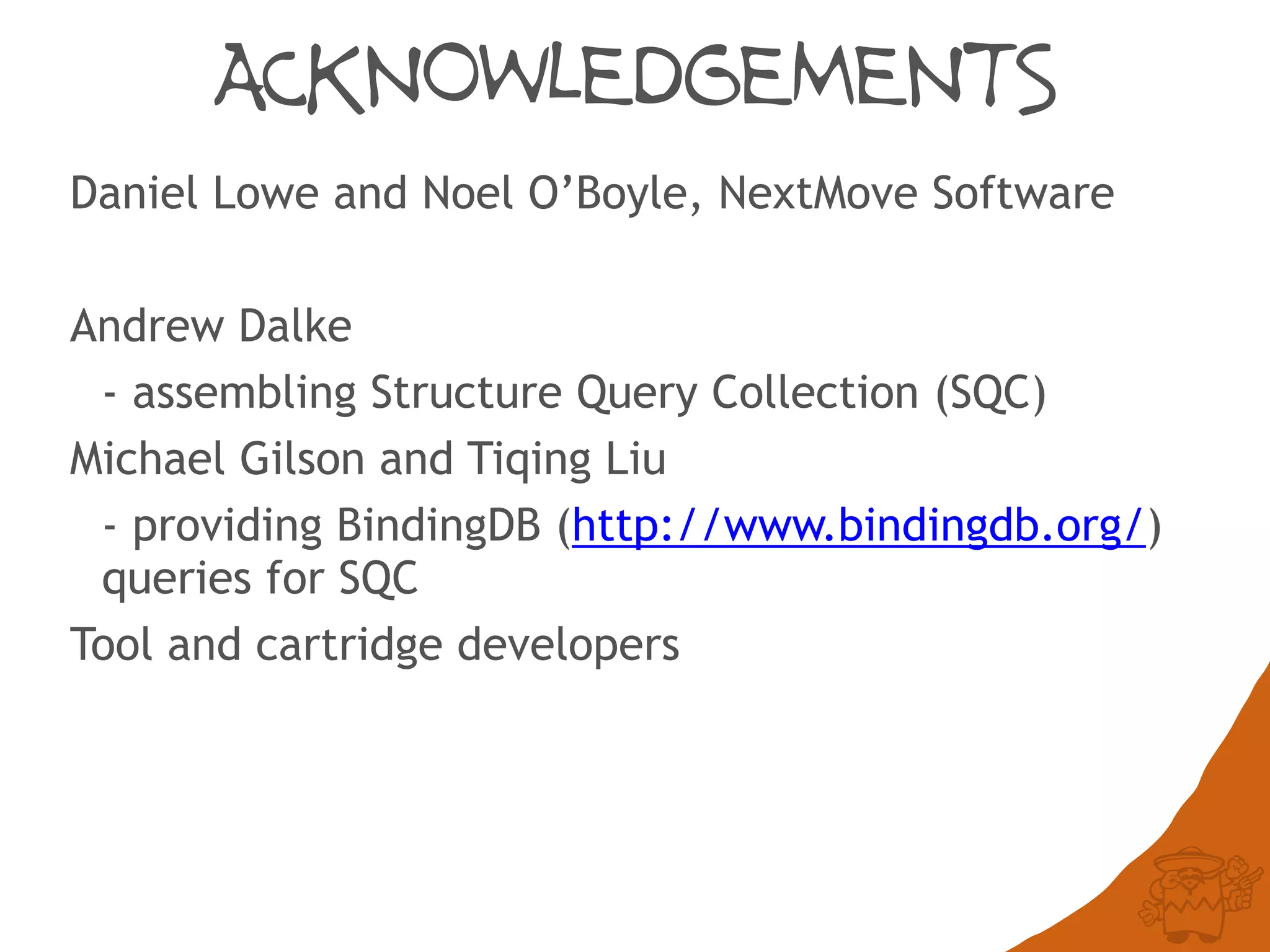 ACKNOWLEDGEMENTS
Daniel Lowe and Noel O’Boyle, NextMove Software
Andrew Dalke
- assembling Structure Query Collection (SQC)
Michael Gilson and Tiqing Liu
- providing BindingDB (http://www.bindingdb.org/)
queries for SQC
Tool and cartridge developers
 