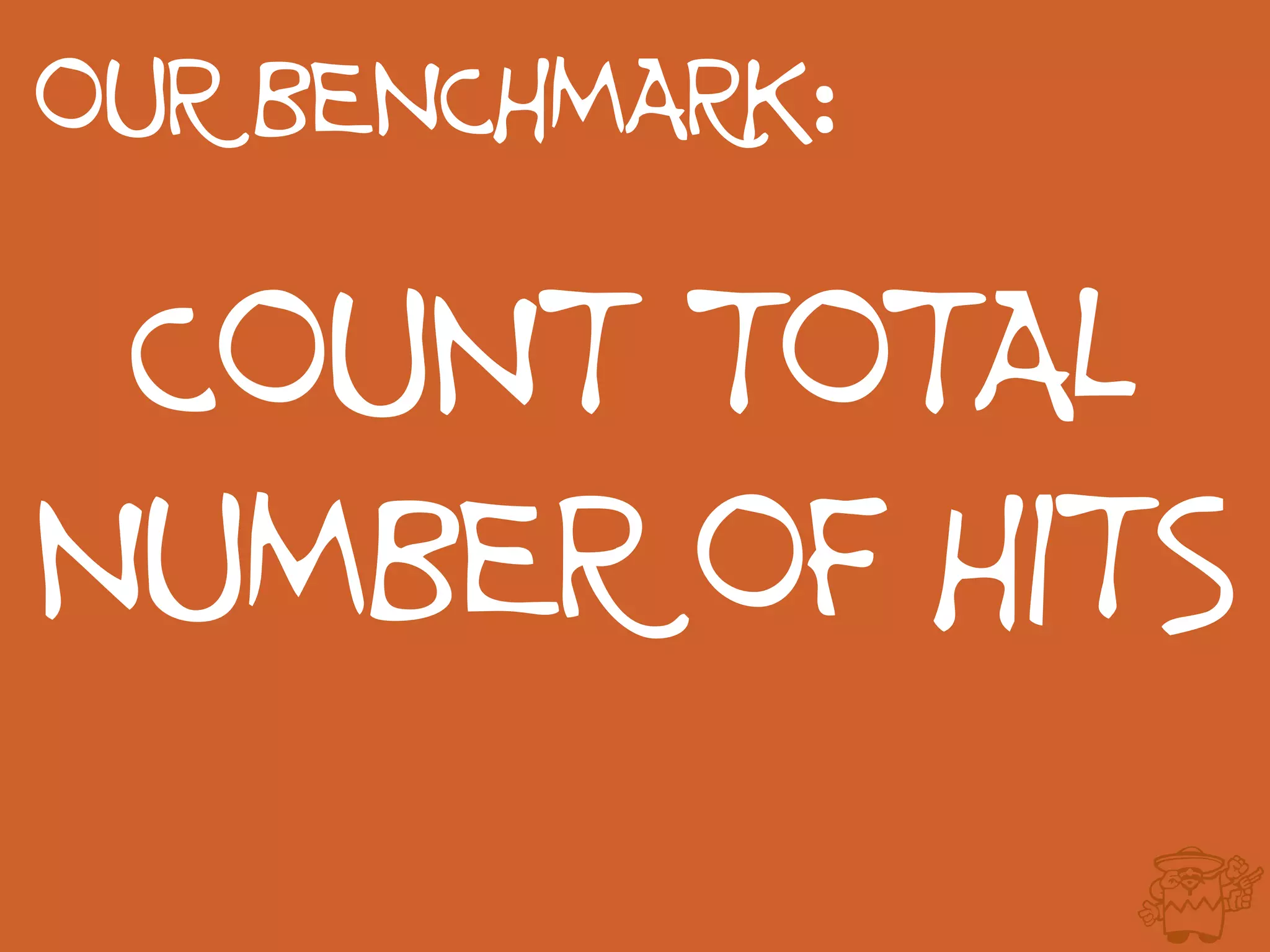 OUR BENCHMARK:
COUNT TOTAL
NUMBER OF HITS
 