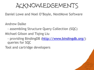 ACKNOWLEDGEMENTS
Daniel Lowe and Noel O’Boyle, NextMove Software
Andrew Dalke
- assembling Structure Query Collection (SQC)
Michael Gilson and Tiqing Liu
- providing BindingDB (http://www.bindingdb.org/)
queries for SQC
Tool and cartridge developers
 