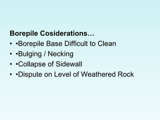 Borepile Cosiderations…
• •Borepile Base Difficult to Clean
• •Bulging / Necking
• •Collapse of Sidewall
• •Dispute on Level of Weathered Rock
 