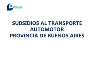 SUBSIDIOS AL TRANSPORTE
AUTOMOTOR
PROVINCIA DE BUENOS AIRES
 