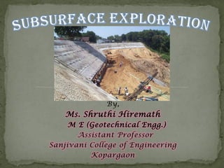 By,
Ms. Shruthi Hiremath
M E (Geotechnical Engg.)
Assistant Professor
Sanjivani College of Engineering
Kopargaon
 
