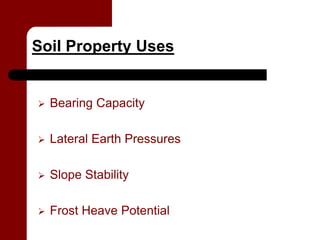 Soil Property Uses


   Bearing Capacity

   Lateral Earth Pressures

   Slope Stability

   Frost Heave Potential
 
