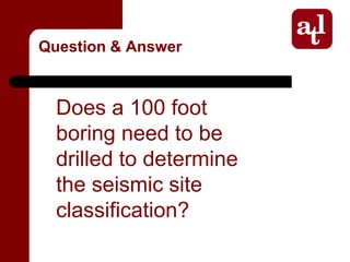 Question & Answer



  Does a 100 foot
  boring need to be
  drilled to determine
  the seismic site
  classification?
 