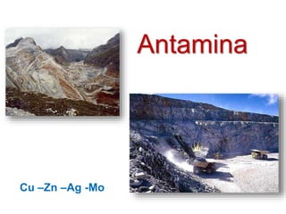 Cu –Zn –Ag -Mo
Antamina
 