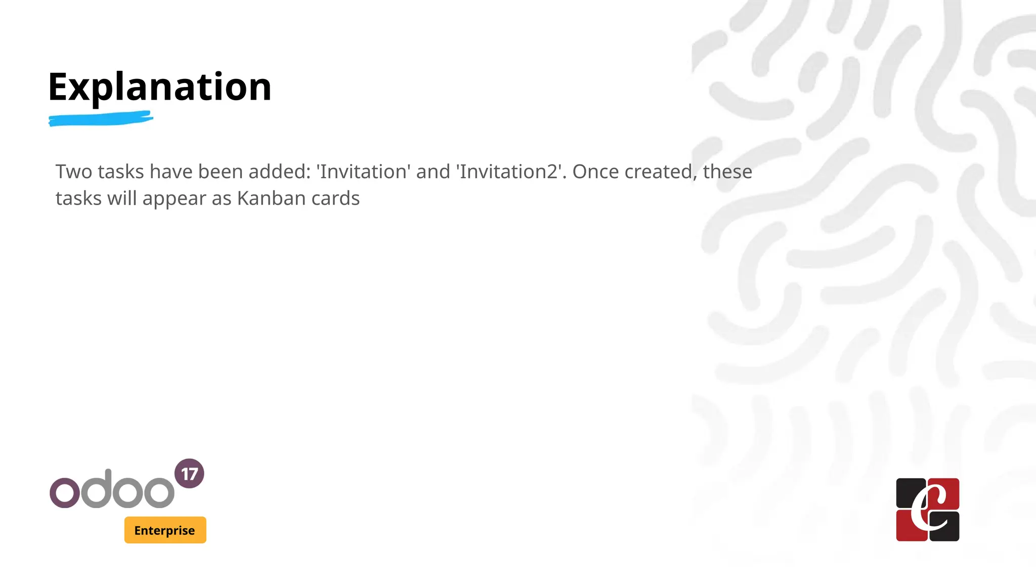 Explanation
Enterprise
Two tasks have been added: 'Invitation' and 'Invitation2'. Once created, these
tasks will appear as Kanban cards
 