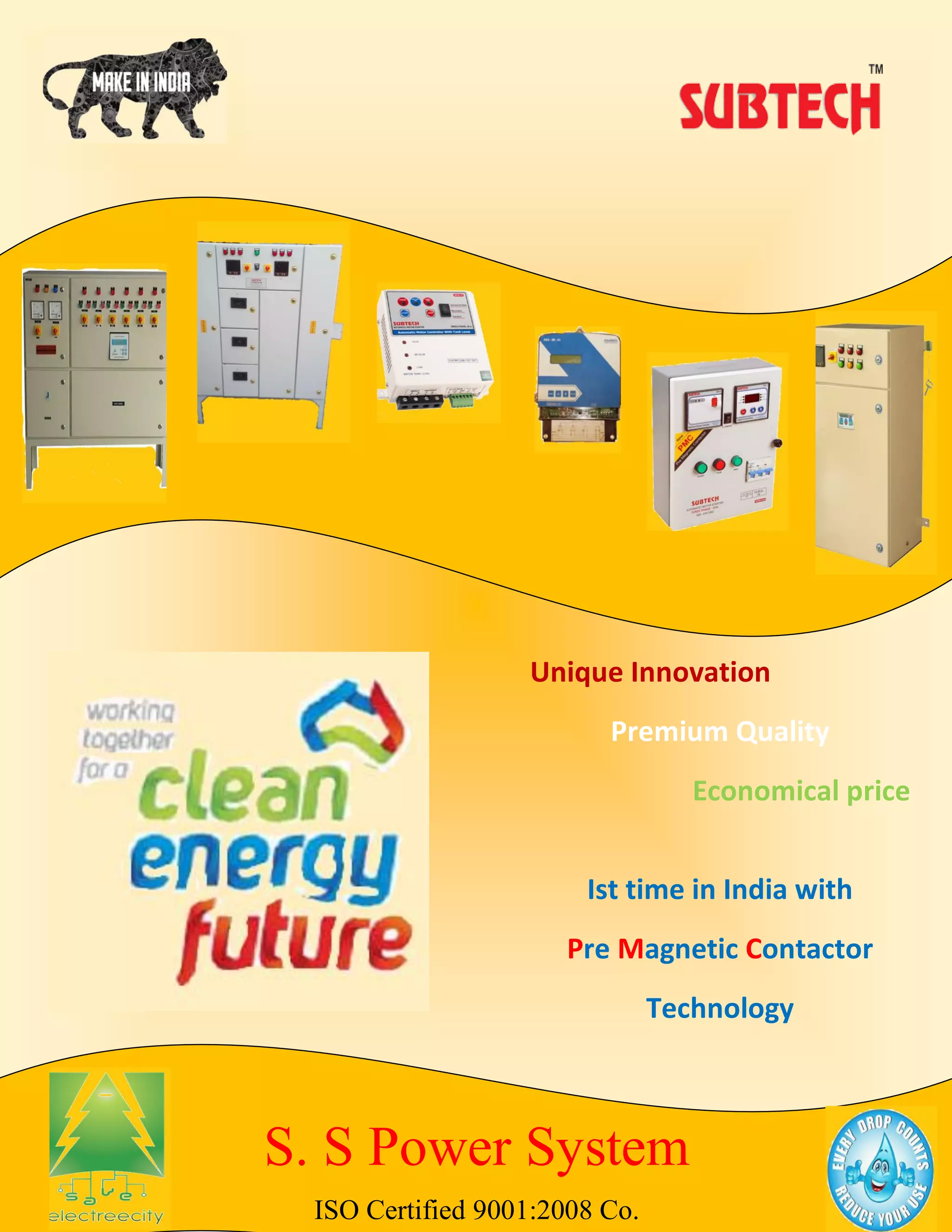 S. S Power System
ISO Certified 9001:2008 Co.
Unique Innovation
Premium Quality
Economical price
Ist time in India with
Pre Magnetic Contactor
Technology
 