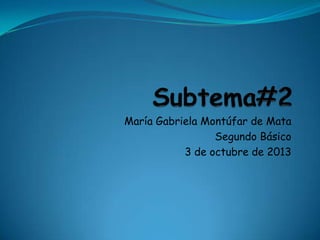 María Gabriela Montúfar de Mata
Segundo Básico
3 de octubre de 2013
 