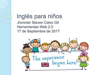 Inglés para niños
Jhonnier Steven Calvo Gil
Herramientas Web 2.0
17 de Septiembre de 2017
 