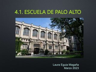 Laura Eguia Magaña
Marzo 2023
4.1. ESCUELA DE PALO ALTO
 