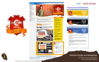 http://www.microsoft.com/philippines/iCafe/Website Design and NavigationMicrosoft i-Café Program WebsiteClient: Microsoft PhilippinesCopyright © 2010 Subterfuse Design and Communication. All rights reserved.