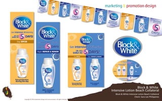 Block & White Intensive Lotion Beach CollateralBlock & White Intensive Lotion Beach Collateral Client: Sara Lee PhilippinesCopyright © 2010 Subterfuse Design and Communication. All rights reserved.