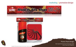 Promo Pack DesignKiwi Liquid Quick Fix Duo Promo Pack Label Client: Sara Lee PhilippinesCopyright © 2010 Subterfuse Design and Communication. All rights reserved.