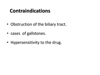 Contraindications
• Obstruction of the biliary tract.
• cases of gallstones.
• Hypersensitivity to the drug.
 