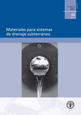 ISSN 1020-4393
                           ESTUDIO FAO
                                RIEGO Y
                               DRENAJE




                                60
                               Rev. 1




Materiales para sistemas
de drenaje subterráneo
 