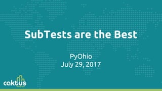 SubTests are the Best
PyOhio
July 29, 2017
 