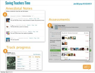 Saving Teachers Time                   Join CUE group: R X A Q A W E V

          Anecdotal Notes
      A
                                 Assessments
                                 C


                               Text

           Track progress
       B




Saturday, March 16, 13
 