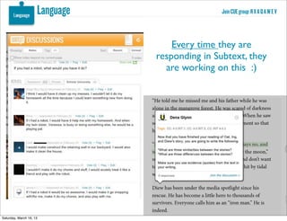 Language                      Join CUE group: R X A Q A W E V




                                       Every time they are
                                   responding in Subtext, they
                                     are working on this :)



      Understand ﬁgurative
      language, word
      relationships, and nuances
      in word meaning




Saturday, March 16, 13
 