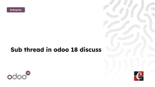 Sub thread in odoo 18 discuss - Odoo 18 Slides | PPTX