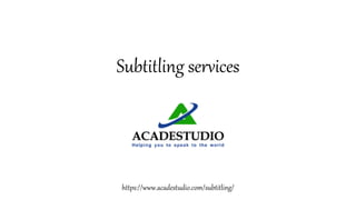 Subtitling services
https://www.acadestudio.com/subtitling/
 