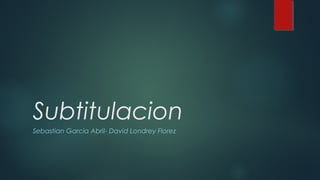 Subtitulacion
Sebastian Garcia Abril- David Londrey Florez
 