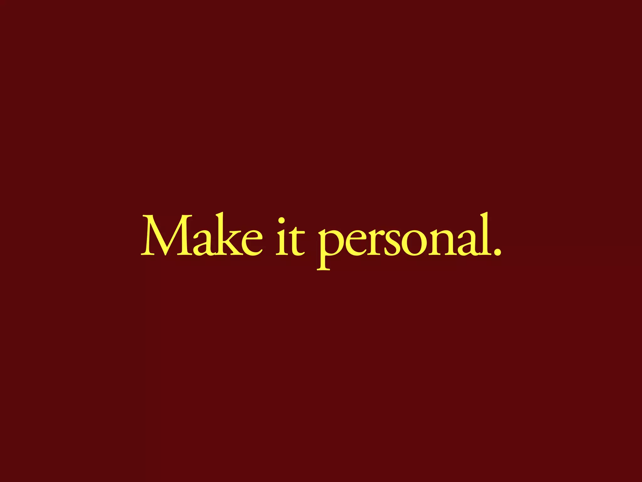 Make it personal.
 