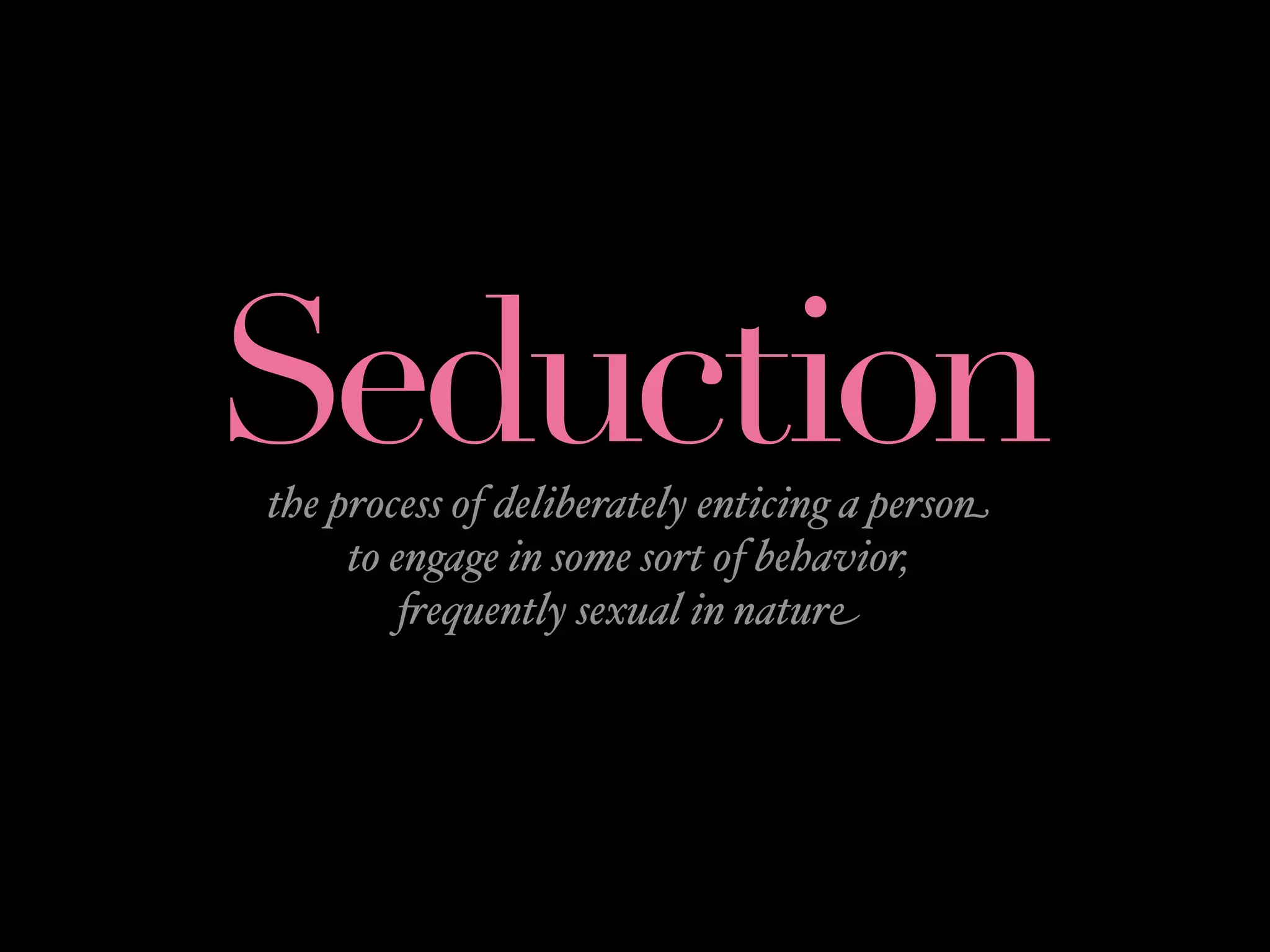 Seduction
the process of deliberately enticing a person
     to engage in some sort of behavior,
         #equently sexual in nature
 