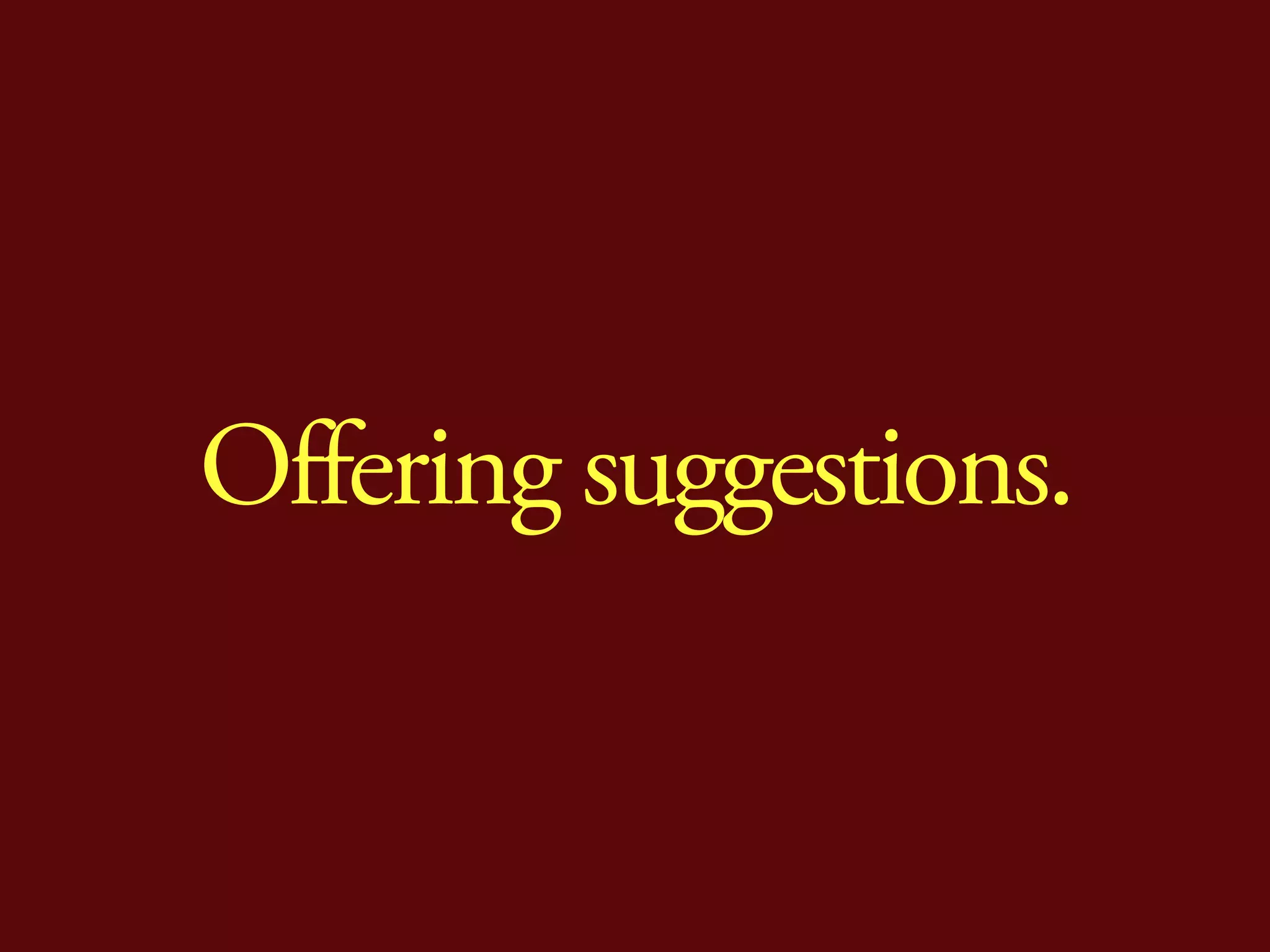 Offering suggestions.
 